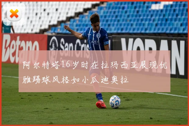 阿尔特塔16岁时在拉玛西亚展现优雅踢球风格如小瓜迪奥拉